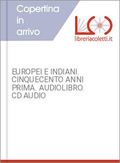 EUROPEI E INDIANI. CINQUECENTO ANNI PRIMA. AUDIOLIBRO. CD AUDIO