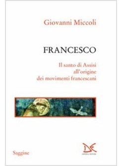 FRANCESCO IL SANTO DI ASSISI ALL'ORIGINE DEI MOVIMENTI FRANCESCANI