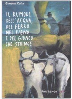 RUMORE DELL'ACQUA DEL FERRO NEL FIENO E DEL GIUNCO CHE STRINGE (IL)