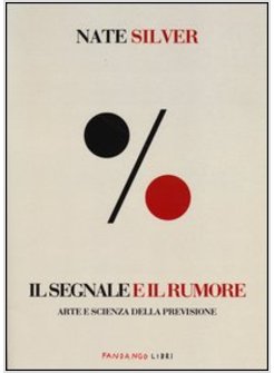 SEGNALE E IL RUMORE. ARTE E SCIENZA DELLA PREVISIONE (IL)