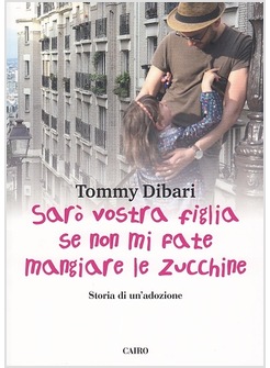 SARO' VOSTRA FIGLIA SE NON MI FATE MANGIARE LE ZUCCHINE. STORIA DI UN'ADOZIONE