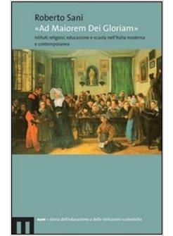 AD MAIOREM DEI GLORIAM ISTITUTI RELIGIOSI EDUCAZIONE E SCUOLA NELL'ITALIA MODERN