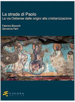LA STRADA DI PAOLO LA VIA OSTIENSE. DALLE ORIGINI ALLA CRISTIANIZZAZIONE