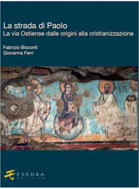 LA STRADA DI PAOLO LA VIA OSTIENSE. DALLE ORIGINI ALLA CRISTIANIZZAZIONE