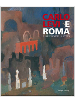 CARLO LEVI E ROMA IL RESPIRO DELLA CITTA'