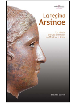 REGINA ARSINOE UN RITRATTO BRONZEO TOLEMAICO DA MANTOVA A ROMA (LA)