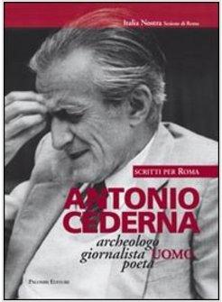 ANTONIO CEDERNA ARCHEOLOGO GIORNALISTA UOMO POETA SCRITTI PER ROMA