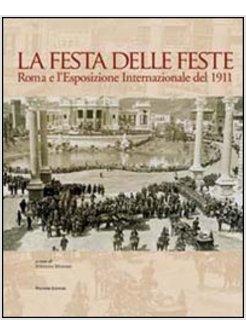 LA FESTA DELLE FESTE ROMA E L'ESPOSIZIONE INTERNAZIONALE DEL 1911