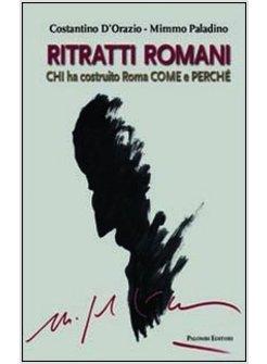 RITRATTI ROMANI. CHI HA COSTRUITO ROMA, COME E PERCHE'