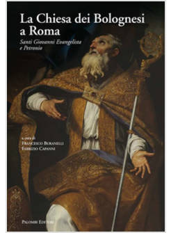 CHIESA DEI BOLOGNESI A ROMA. SANTI GIOVANNI EVANGELISTA E PETRONIO. EDIZ. A COLO