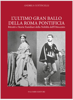 L'ULTIMO GRAN BALLO DELLA ROMA PONTIFICIA. RITRATTI E STORIE FAMILIARI