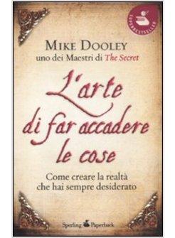 ARTE DI FAR ACCADERE LE COSE COME CREARE LA REALTA' CHE HAI SEMPRE DESIDERATO