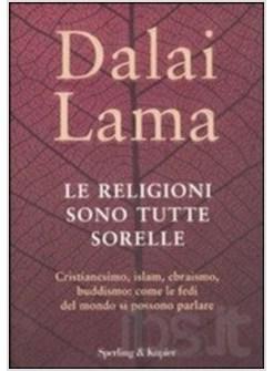 LE RELIGIONI SONO TUTTE SORELLE. CRISTIANESIMO, ISLAM, EBRAISMO, BUDDISMO