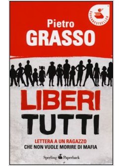 LIBERI TUTTI. LETTERA A UN RAGAZZO CHE NON VUOLE MORIRE DI MAFIA