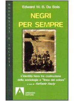 NEGRI PER SEMPRE L'IDENTITA' NEGRA TRA COSTRUZIONE DELLA SOCIOLOGIA E &laquo;LINEA