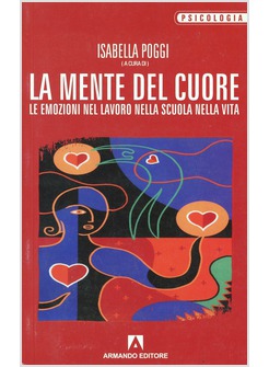 LA MENTE DEL CUORE. LE EMOZIONI NEL LAVORO NELLA SCUOLA NELLA VITA