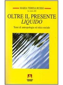 OLTRE IL PRESENTE LIQUIDO TEMI DI ANTROPOLOGIA ED ETICA SOCIALE