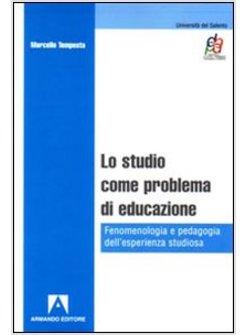 STUDIO COME PROBLEMA DI EDUCAZIONE FENOMENOLOGIA E PEDAGOGIA DELL'ESPERIENZA (L