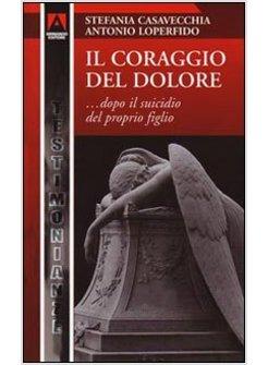 CORAGGIO DEL DOLORE... DOPO IL SUICIDIO DEL PROPRIO FIGLIO (IL)