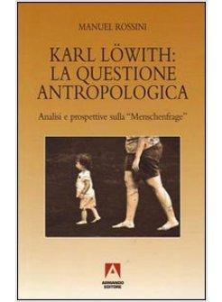 KARL LOWITH LA QUESTIONE ANTROPOLOGICA