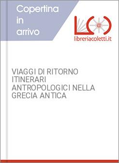 VIAGGI DI RITORNO ITINERARI ANTROPOLOGICI NELLA GRECIA ANTICA