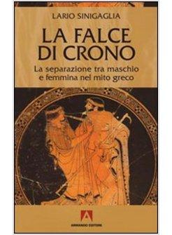 FALCE DI CRONO. LA SEPARAZIONE TRA MASCHIO E FEMMINA NEL MITO GRECO (LA)