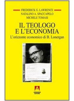 TEOLOGO E L'ECONOMIA (IL)  L'ORIZZONTE ECONOMICO DI B LONERGAN