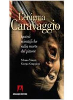 L'ENIGMA CARAVAGGIO. IPOTESI SCIENTIFICHE SULLA MORTE DEL PITTORE