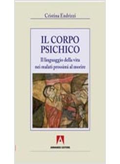CORPO PSICHICO IL LINGUAGGIO DELLA VITA NEI MALATI PROSSIMI A MORIRE (IL)