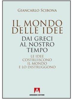 MONDO DELLE IDEE DAI GRECI AL NOSTRO TEMPO (IL)