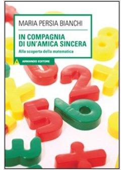 IN COMPAGNIA DI UN'AMICA SINCERA. ALLA SCOPERTA DELLA MATEMATICA. CON CD AUDIO.