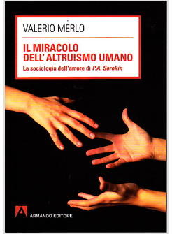 IL MIRACOLO DELL'ALTRUISMO UMANO LA SOCIOLOGIA DELL'AMORE DI P.A SOROKIN 
