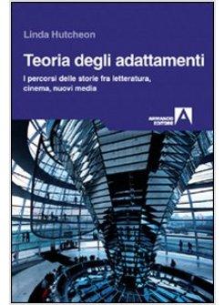 TEORIA DEGLI ADATTAMENTI. I PERCORSI DELLE STORIE FRA LETTERATURA, CINEMA, NUOVI