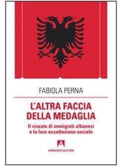 ALTRA FACCIA DELLA MEDAGLIA. IL VISSUTO DI IMMIGRATI ALBANESI E LA LORO (L')