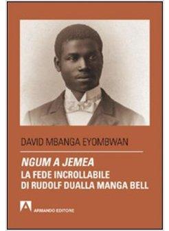 NGUM A JEMEA. LA FEDE INCROLLABILE DI RUDOLF DUALLA MANGA BELL