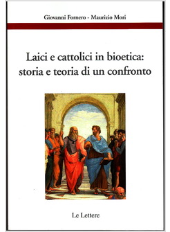 LAICI E CATTOLICI IN BIOETICA: STORIA E TEORIA DI UN CONFRONTO