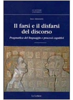 FARSI E IL DISFARSI DEL DISCORSO. PRAGMATICA DEL LINGUAGGIO E PROCESSI COGNITIVI
