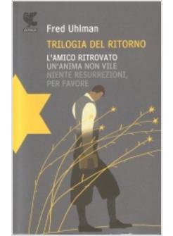 TRILOGIA DEL RITORNO L'AMICO RITROVATO, UN'ANIMA NON VILE, NIENTE RESURREZIONI 