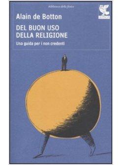 DEL BUON USO DELLA RELIGIONE UNA GUIDA PER I NON CREDENTI 