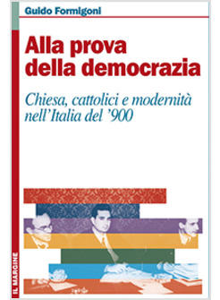 ALLA PROVA DELLA DEMOCRAZIA CHIESA CATTOLICI E MODERNITA' NELL'ITALIA DEL '900