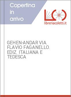 GEHEN-ANDAR VIA. FLAVIO FAGANELLO. EDIZ. ITALIANA E TEDESCA