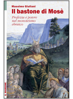 IL BASTONE DI MOSE'. PROFEZIA E POTERE NEL MONOTEISMO EBRAICO