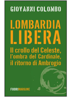LOMBARDIA LIBERA. IL CROLLO DEL CELESTE, L'OMBRA DEL CARDINALE, IL RITORNO DI
