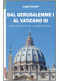 DAL GERUSALEMME I AL VATICANO III I CONCILI NELLA STORIA TRA VANGELO E POTERE