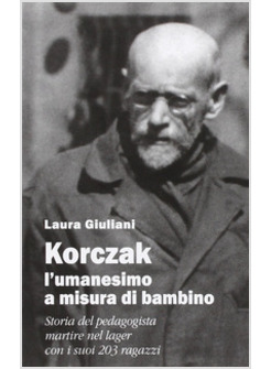 KORCZAK: L'UMANESIMO A MISURA DI BAMBINO. STORIA DEL PEDAGOGISTA MARTIRE NEL LAG