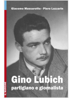 GINO LUBICH. PARTIGIANO E GIORNALISTA
