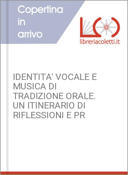 IDENTITA' VOCALE E MUSICA DI TRADIZIONE ORALE. UN ITINERARIO DI RIFLESSIONI E PR