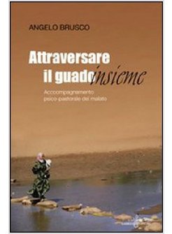 ATTRAVERSARE IL GUADO INSIEME ACCOMPAGNAMENTO PSICO-PASTORALE DEL MALATO