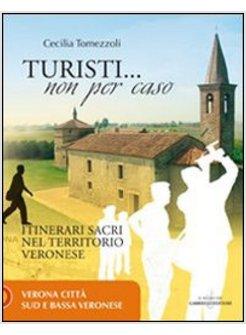 TURISTI NON PER CASO. ITINERARI SACRI NEL TERRITORIO VERONESE. VOL. 1: VERONA CI