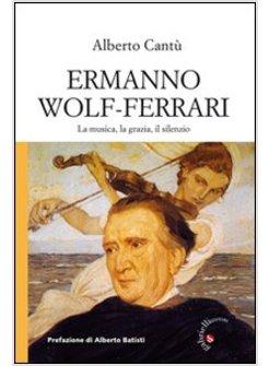 ERMANNO WOLF-FERRARI. LA MUSICA, LA GRAZIA, IL SILENZIO. CON CD AUDIO